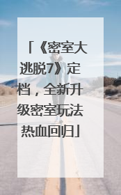《密室大逃脱7》定档，全新升级密室玩法热血回归