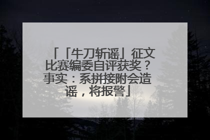 「牛刀斩谣」征文比赛编委自评获奖？事实：系拼接附会造谣，将报警