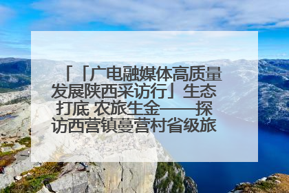 「广电融媒体高质量发展陕西采访行」生态打底 农旅生金——探访西营镇蔓营村省级旅游示范村的振兴密码