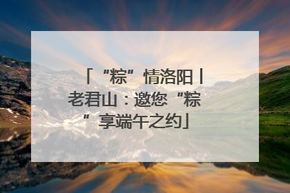 “粽”情洛阳丨老君山：邀您“粽”享端午之约