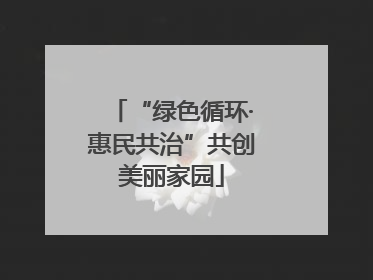 “绿色循环·惠民共治”共创美丽家园
