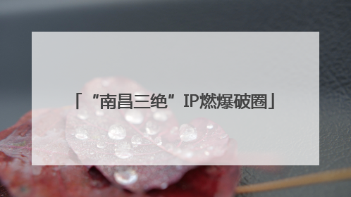 “南昌三绝”IP燃爆破圈