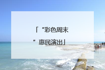 “彩色周末”惠民演出