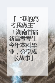 “我的高考我做主”！湖南首届新高考考生今年本科毕业，分享成长故事