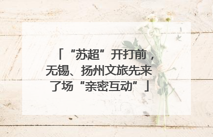 “苏超”开打前，无锡、扬州文旅先来了场“亲密互动”