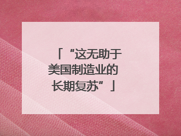 “这无助于美国制造业的长期复苏”