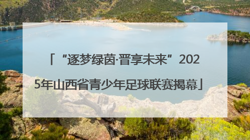“逐梦绿茵·晋享未来”2025年山西省青少年足球联赛揭幕