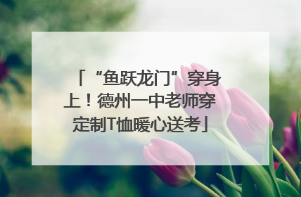 “鱼跃龙门”穿身上！德州一中老师穿定制T恤暖心送考