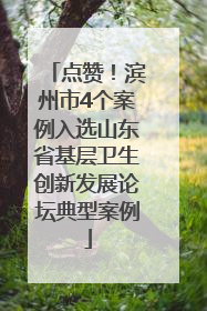 点赞！滨州市4个案例入选山东省基层卫生创新发展论坛典型案例