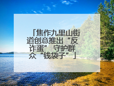焦作九里山街道创意推出“反诈蛋” 守护群众“钱袋子”