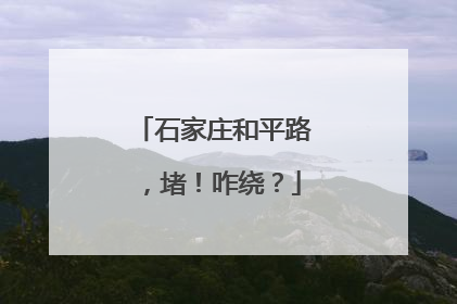 石家庄和平路，堵！咋绕？