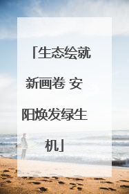 生态绘就新画卷 安阳焕发绿生机