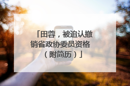 田蓉，被追认撤销省政协委员资格（附简历）