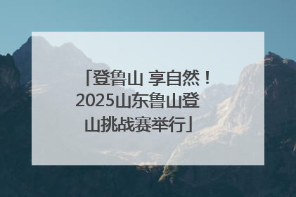 登鲁山 享自然！2025山东鲁山登山挑战赛举行