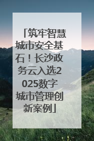筑牢智慧城市安全基石！长沙政务云入选2025数字城市管理创新案例
