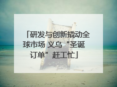 研发与创新撬动全球市场 义乌“圣诞订单”赶工忙