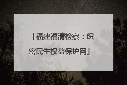 福建福清检察：织密民生权益保护网