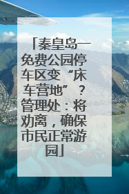 秦皇岛一免费公园停车区变“床车营地”？管理处：将劝离，确保市民正常游园