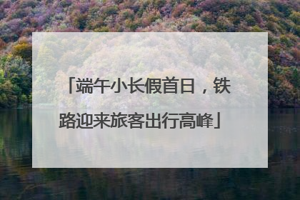 端午小长假首日，铁路迎来旅客出行高峰