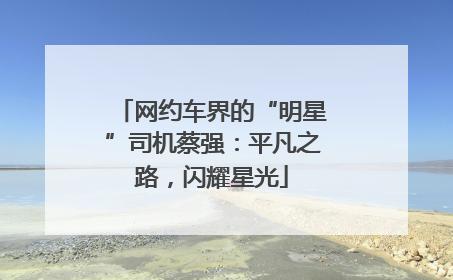 网约车界的“明星”司机蔡强：平凡之路，闪耀星光