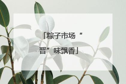 粽子市场“晋”味飘香
