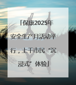 保康2025年安全生产月活动举行，上千市民“沉浸式”体验