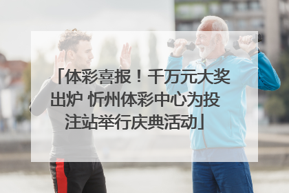 体彩喜报！千万元大奖出炉 忻州体彩中心为投注站举行庆典活动