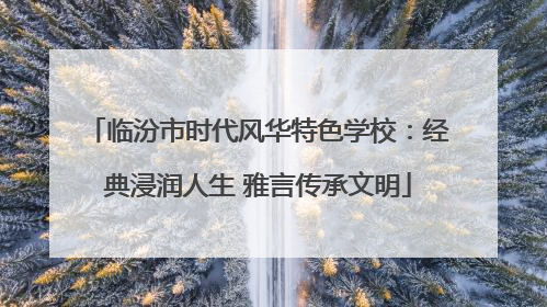 临汾市时代风华特色学校：经典浸润人生 雅言传承文明