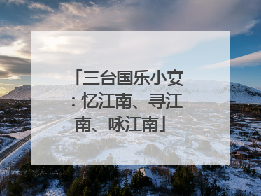 三台国乐小宴：忆江南、寻江南、咏江南
