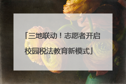 三地联动！志愿者开启校园税法教育新模式