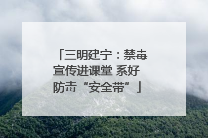 三明建宁：禁毒宣传进课堂 系好防毒“安全带”