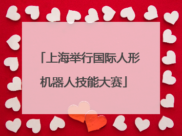 上海举行国际人形机器人技能大赛