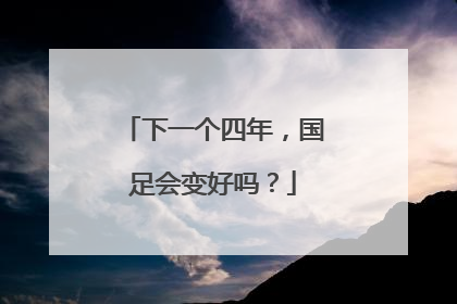下一个四年，国足会变好吗？