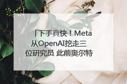 下手真快！Meta从OpenAI挖走三位研究员 此前奥尔特曼还曾出言嘲讽