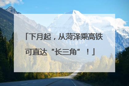 下月起，从菏泽乘高铁可直达“长三角”！
