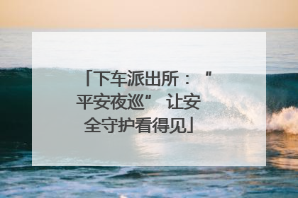 下车派出所：“平安夜巡” 让安全守护看得见