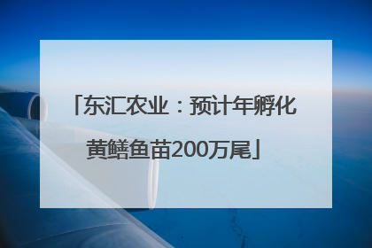 东汇农业：预计年孵化黄鳝鱼苗200万尾