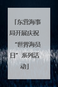 东营海事局开展庆祝“世界海员日”系列活动