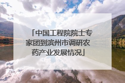 中国工程院院士专家团到滨州市调研农药产业发展情况