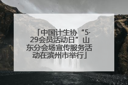 中国计生协“5·29会员活动日”山东分会场宣传服务活动在滨州市举行