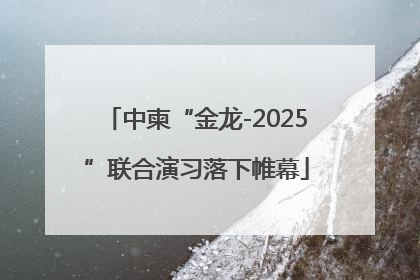 中柬“金龙-2025”联合演习落下帷幕