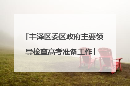 丰泽区委区政府主要领导检查高考准备工作