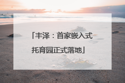 丰泽：首家嵌入式托育园正式落地