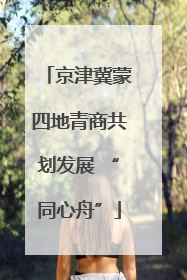 京津冀蒙四地青商共划发展 “同心舟”