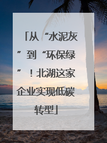 从“水泥灰”到“环保绿”！北湖这家企业实现低碳转型