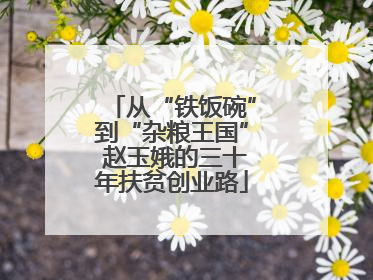 从“铁饭碗”到“杂粮王国” 赵玉娥的三十年扶贫创业路