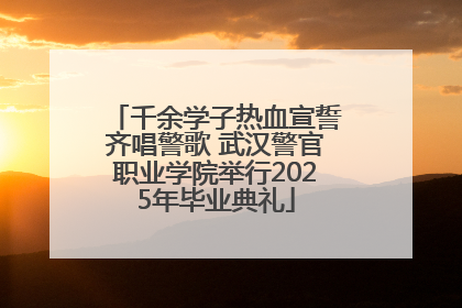 千余学子热血宣誓齐唱警歌 武汉警官职业学院举行2025年毕业典礼