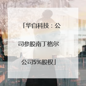 华自科技：公司参股南丁格尔公司5%股权