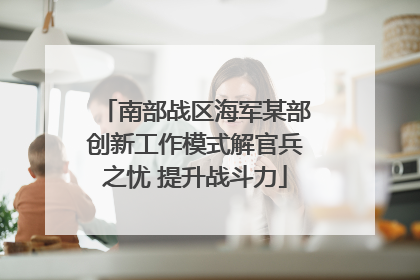 南部战区海军某部创新工作模式解官兵之忧 提升战斗力