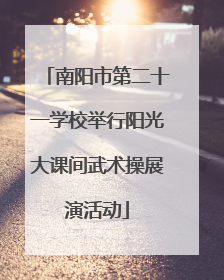南阳市第二十一学校举行阳光大课间武术操展演活动